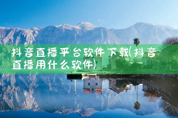 抖音直播平台软件下载